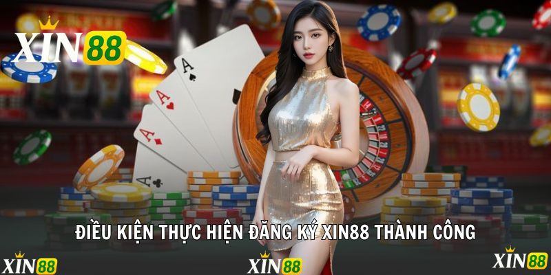Đăng Ký Xin88 - Cơ Hội Trải Nghiệm Sòng Bài Đẳng Cấp Điều kiện thực hiện đăng ký Xin88 thành công