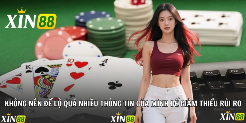 Không nên để lộ quá nhiều thông tin của mình để giảm thiểu rủi ro