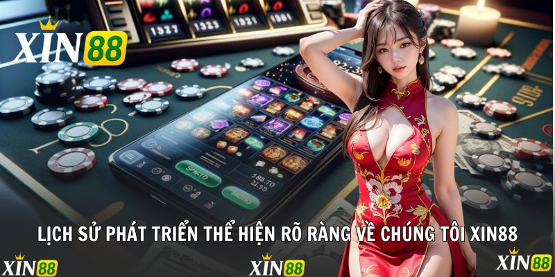 Lịch sử phát triển thể hiện rõ ràng về chúng tôi Xin88