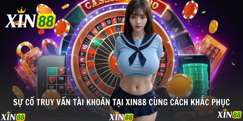 Đăng nhập Xin88 Thành Công Nhanh Gọn Chỉ Bằng 1 Chạm Sự cố truy vấn tài khoản tại Xin88 cùng cách khắc phục
