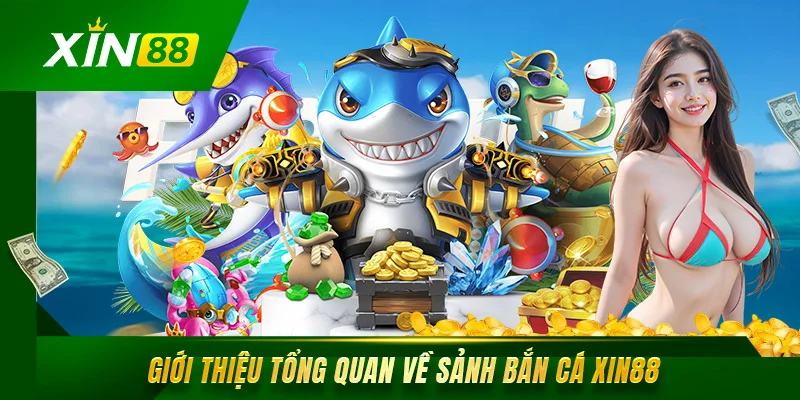 Bắn Cá Xin88 Trải Nghiệm Đại Dương Đẳng Cấp Số 1 Châu Á Tổng quan về sảnh bắn cá Xin88