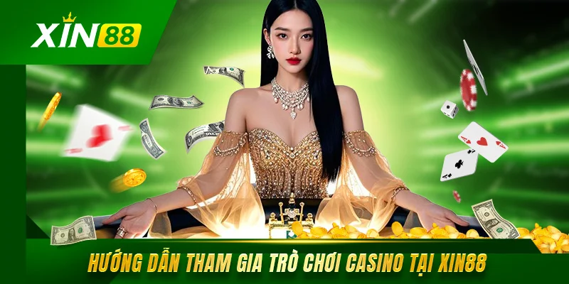 Casino Xin88 Sòng Bài Trực Tuyến Đỉnh Cao Hàng Đầu Châu Á Hướng dẫn tham gia trò chơi casino tại Xin88