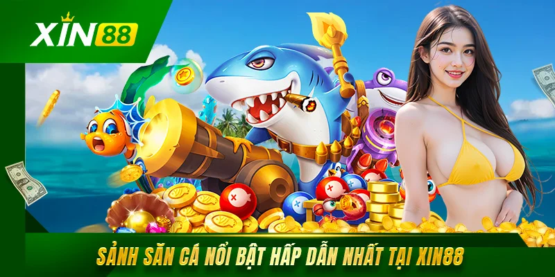 Bắn Cá Xin88 Trải Nghiệm Đại Dương Đẳng Cấp Số 1 Châu Á Sảnh săn cá nổi bật hấp dẫn nhất tại Xin88