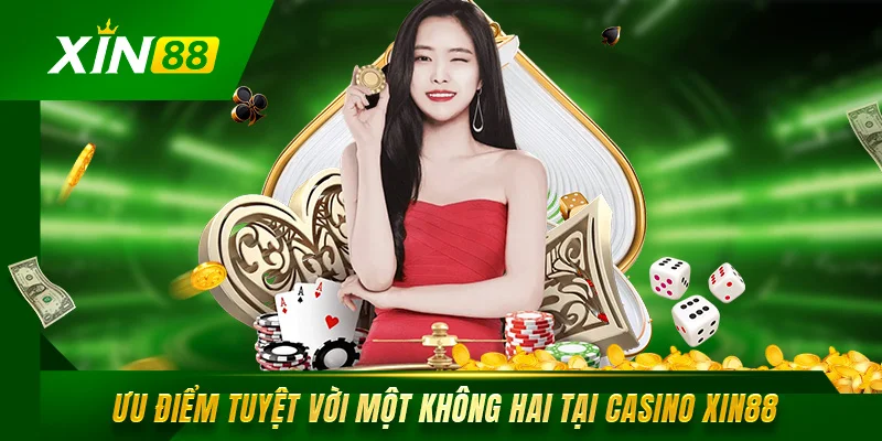 Casino Xin88 Sòng Bài Trực Tuyến Đỉnh Cao Hàng Đầu Châu Á Ưu điểm tuyệt vời một không hai tại casino Xin88